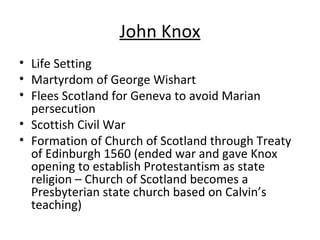 John Knox <ul><li>Life Setting </li></ul><ul><li>Martyrdom of George Wishart </li></ul><ul><li>Flees Scotland for Geneva t...
