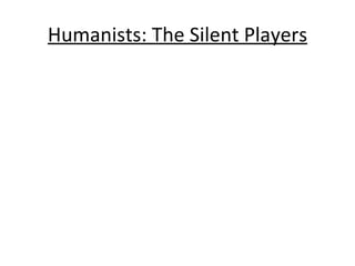 Humanists: The Silent Players 