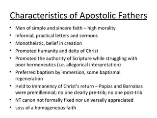 Characteristics of Apostolic Fathers <ul><li>Men of simple and sincere faith – high morality </li></ul><ul><li>Informal, p...