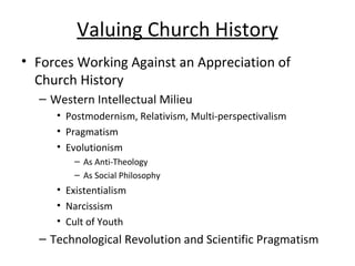 Valuing Church History <ul><li>Forces Working Against an Appreciation of Church History </li></ul><ul><ul><li>Western Inte...