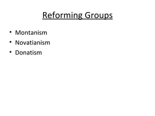 Reforming Groups <ul><li>Montanism </li></ul><ul><li>Novatianism </li></ul><ul><li>Donatism </li></ul>