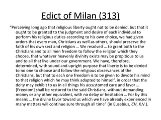 Edict of Milan (313) <ul><li>“ Perceiving long ago that religious liberty ought not to be denied, but that it ought to be ...