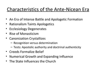 Characteristics of the Ante-Nicean Era <ul><li>An Era of Intense Battle and Apologetic Formation </li></ul><ul><li>Rationa...