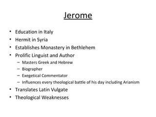 Jerome <ul><li>Education in Italy </li></ul><ul><li>Hermit in Syria </li></ul><ul><li>Establishes Monastery in Bethlehem <...