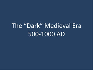 The “Dark” Medieval Era 500-1000 AD 