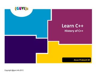 Copyright @guvi.info 2013
G
Learn C++
History of C++
Arun Prakash M
 
