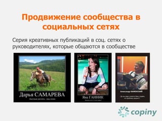Продвижение сообщества в
       социальных сетях
Серия креативных публикаций в соц. сетях о
руководителях, которые общаются в сообществе
 