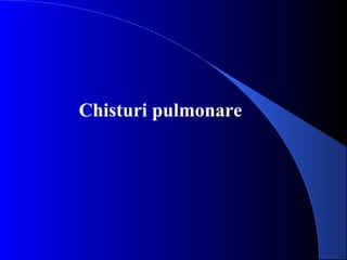 Chisturi pulmonare
 