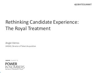 Rethinking Candidate Experience:
The Royal Treatment
Angie Verros
AHEAD, Director of Talent Acquisition
 