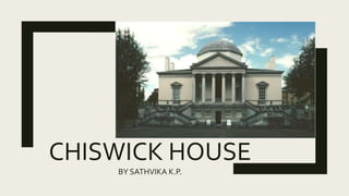 CHISWICK HOUSE
BY SATHVIKA K.P.
 