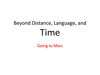 Beyond Distance, Language, and
Time
Going to Mars
 