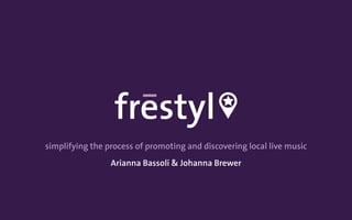 simplifying the process of promoting and discovering local live music
                 Arianna Bassoli & Johanna Brewer
 