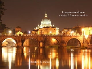 Basilica  S. Pietro Lungotevere dorme mentre il fiume cammina 