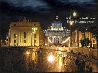 Sotto un manto di stelle Roma bella mi appare 