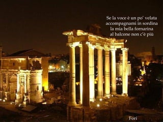 Fori Se la voce è un po’ velata accompagnami in sordina la mia bella fornarina al balcone non c’è più 