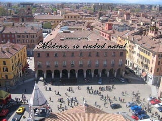 Módena, su ciudad natal 