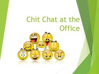 Chit Chat at the
Office
 