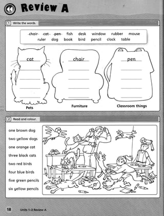 -.6heir- -€st- -pen- fish   desk     window rubber mouse
                  ruler dog book         b ir d   p e n cil clo ck to b le




            cat




            Pets                    Furniture                         things
                                                              Clossroom


tr   Reod colour.
        ond


 one brown dog

 two g ellowdog s

 one o rongec ot

 three blockcots

 two red birds

 four blue birds

 fi ve greenpenc i l s

 si xg ellowpenc i l s
 