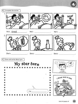 Complete stories.
           the




       He's tired                               He's                                        He ' s




      Sh e 's                                   S he's                                     5he's


    D r o w on d w r i te o bout gou.


                    My Starturn
**         ****************                                                    *
*                                                                              *   *       l--{                                               *
*                                                                              *   ******. i; T f t *** * * * * l
*                                                                              *       &EF
                                                                                          }' }B e # $ xg l* s s.'..s ** &w   v, * tr* ,9 ?* & Ea,-


*                                                                              *                              unit 4 was                          :
                                                                                       i       rthink
*                                                                              *       s
                                                                                       FJ
                                                                                       &
*                                                                              *       *
                                                                                       &
*                                                                              *       &
                                                                                       g

*                                                                              *       €
                                                                                       R
                                                                                       tr
*                                                                              *       w
                                                                                       H
*                                                                              *       w
                                                                                       s
*********                               *   *     *    *   *   *   *   *   *   *       %



                                                                                                     Unit 4 Lesson
                                                                                                                 4                       23
 