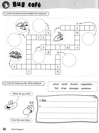 @ Bug cal6
 rr
 | 1 | Drow the picturesond completethe crossword. I
 tt,




tt l                                                   pizzo solod chicken vegetobles
                                                       f ish chips sousoges pototoes




                                         | like




  42      Unit 9 Lesson
                      1
 