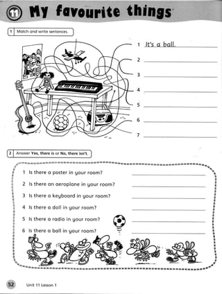 1 | Motchond write sentences.


                                                                                                                                   ft's a baLl,.




2 | AnswerYes,there is or No, there isn't.

              gg;ir if Is
                          ffi $t{ *Lr}g K }g ff }H K t   if x*'*g:glgE r*a$4 x6 3s!:w REls'Kr3#'*:@   &'r&'xf !&,&:,w:K,fiK.ww,&
                                                                                                                                                                  *K,r*.t:st,&.t,&r&
     -
     +
         SS                                                                                                                        &rr&..}gr-wrr.&,K.&:w:K*,sw                         , qs+
                                                                                                                                                                                         u


                1 ls there o posterin gour room?                                                                                                                                               &,
 q
                                                                                                                                                                                                     &
 w
                                                                                                                                                                                                     *
 w            2 ls t hereo n o e r o p l o n en g o ur r o o m ?
                                             i                                                                                                                                                   X
                                                                                                                                                                                                     F


 w                                                                                                                                                                                               &
 g
                                                                                                                                                                                                 &
              3 ls t hereo k e g b o o r d n g o u r r o o m ?                                                                                                                                   ry
                                          i                                                                                                                                                     s
                                                                                                                                                                                                K
     *                                                                                                                                                                                          X
     ffi + ls t hereo d o l l i n g o u r r o o m ?                                                                                                                                            &
                                                                                                                                                                                               $
                                                                                                                                                                                               &
                                                                                                                                                                                               @
     X        5 ls t hereo r o d i o i n g o u r r o o m?                                                                                                                                      s
                                                                                                                                                                                               &
                                                                                                                                                                                               *
     w                                                                                                                                                                                         e
     'ffi 6 ls t hereo b o l l i n g o u r r o o m ?                                                                                                                                           ffi
                                                                                                                                                                                               x
     M                                                                                                                                                                                         &
 w                                                                                                                                                                                              s
 w                                                                                                                                                                                              N
 ffi                                                                                                                                                                                            &
 w
 w
                                                                                                                                                                                                w
 w
                                                                                                                                                                                                 x
                                                                                                                                                                                                     K
 w                  -rv"U't)                                                                                                                                                                         fi
 *"                                      I       {ft1                                $1fl                                 -gU.(lU-                     S?        Yl3,                                a
         ***_                -;$p                           ---fuM,
                                                                -V                        m_                                                            :-              a">
                                              -rJ+                                                                        -*4--
              q#s*&g&&s-ffi.ff':tx;&'t:e'.xgr$f.r*s,ss,jw:frrtg:rKw:.f:&,wit#,sw:m,x,:f:x.xrt,:m;gr,fitr;g.*..&:f:f,t:*:jt&s#.fiis:$p.&,&r*::&F;'.*rfp                                     -*T



52                U nit 1 1 Le sson
                                  1
 