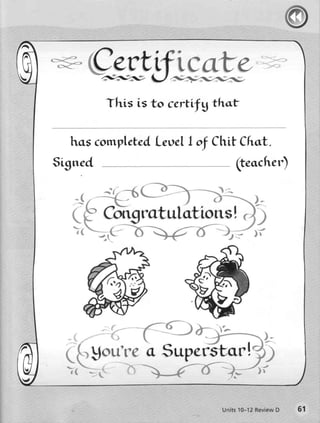 This is to certtfg thot

                    I
  hcs cornpletedLe,cel, Chit Chet.
                                  "f
Signed,                                     (teccher)




   :
            p*'**^
          ::"
          "{*
                - .i




          oure*p%
          a
          %.
                       {,,   },




                                       Un it s1 0 -1 2Re v ie wD   61
 