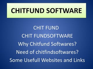 CHITFUND SOFTWARE
CHIT FUND
CHIT FUNDSOFTWARE
Why Chitfund Softwares?
Need of chitfindsoftwares?
Some Usefull Websites and Links
 
