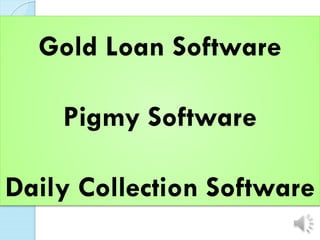 Gold Loan Software
Pigmy Software
Daily Collection Software
 