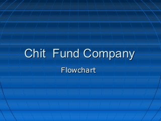 Chit Fund CompanyChit Fund Company
FlowchartFlowchart
 