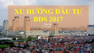 XU HƯỚNG ĐẦU TƯ
BĐS 2017Trần Minh
Fb.com/tranminhbds
Web: tranminhbds.com
Trần Minh BĐS
 