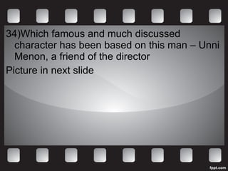 34)Which famous and much discussed character has been based on this man – Unni Menon, a friend of the director Picture in next slide 
