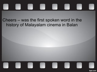 Cheers – was the first spoken word in the history of Malayalam cinema in Balan 