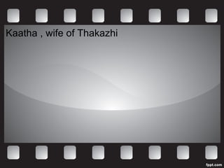 Kaatha , wife of Thakazhi 