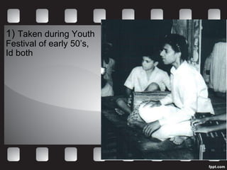 1)  Taken during Youth  Festival of early 50’s,  Id both 