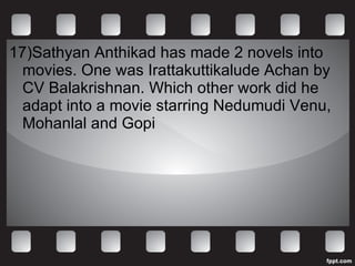 17)Sathyan Anthikad has made 2 novels into movies. One was Irattakuttikalude Achan by CV Balakrishnan. Which other work did he adapt into a movie starring Nedumudi Venu, Mohanlal and Gopi 