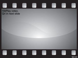 19)Play video. Qn in next slide 