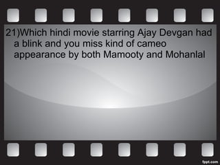 21)Which hindi movie starring Ajay Devgan had a blink and you miss kind of cameo appearance by both Mamooty and Mohanlal 