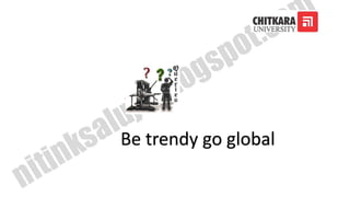 Be trendy go global
 