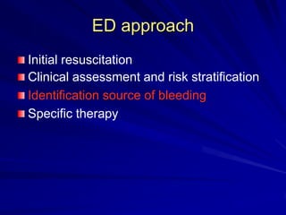 ED approach
Initial resuscitation
Clinical assessment and risk stratification
Identification source of bleeding
Specific therapy

 
