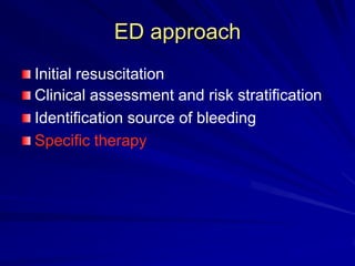 ED approach
Initial resuscitation
Clinical assessment and risk stratification
Identification source of bleeding
Specific therapy

 
