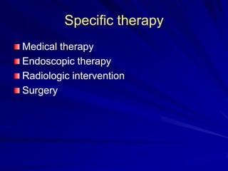 Specific therapy
Medical therapy
Endoscopic therapy
Radiologic intervention
Surgery

 