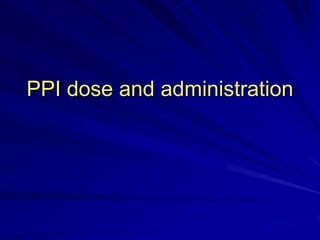 PPI dose and administration

 