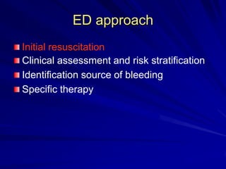 ED approach
Initial resuscitation
Clinical assessment and risk stratification
Identification source of bleeding
Specific therapy

 