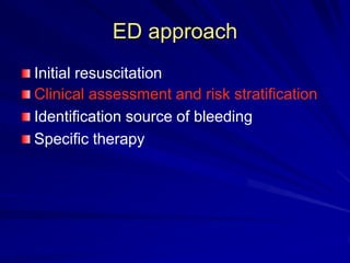 ED approach
Initial resuscitation
Clinical assessment and risk stratification
Identification source of bleeding
Specific therapy

 