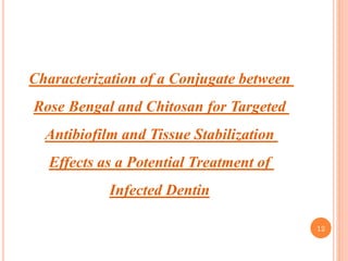 Characterization of a Conjugate between
Rose Bengal and Chitosan for Targeted
Antibiofilm and Tissue Stabilization
Effects as a Potential Treatment of
Infected Dentin
12
 