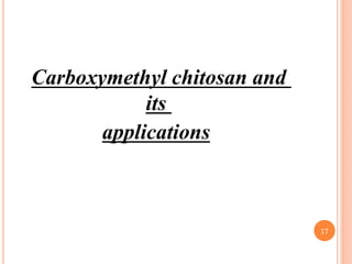 Carboxymethyl chitosan and
its
applications
17
 