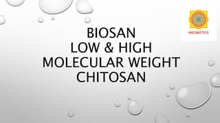 BIOSAN
LOW & HIGH
MOLECULAR WEIGHT
CHITOSAN
 