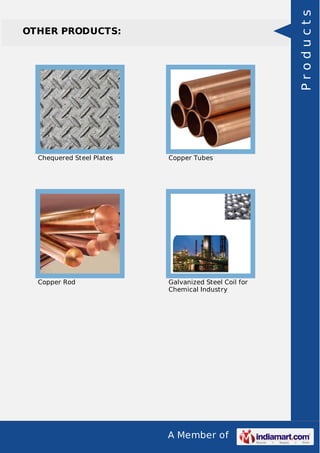 A Member of
OTHER PRODUCTS:
Chequered Steel Plates Copper Tubes
Copper Rod Galvanized Steel Coil for
Chemical Industry
Products
 