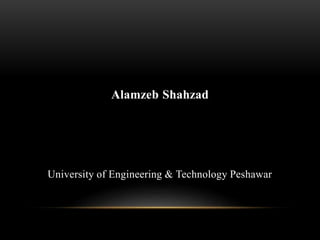 Alamzeb Shahzad
University of Engineering & Technology Peshawar
 