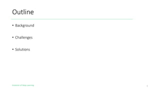 Evolution of Deep Learning
Outline
• Background
• Challenges
• Solutions
2
 